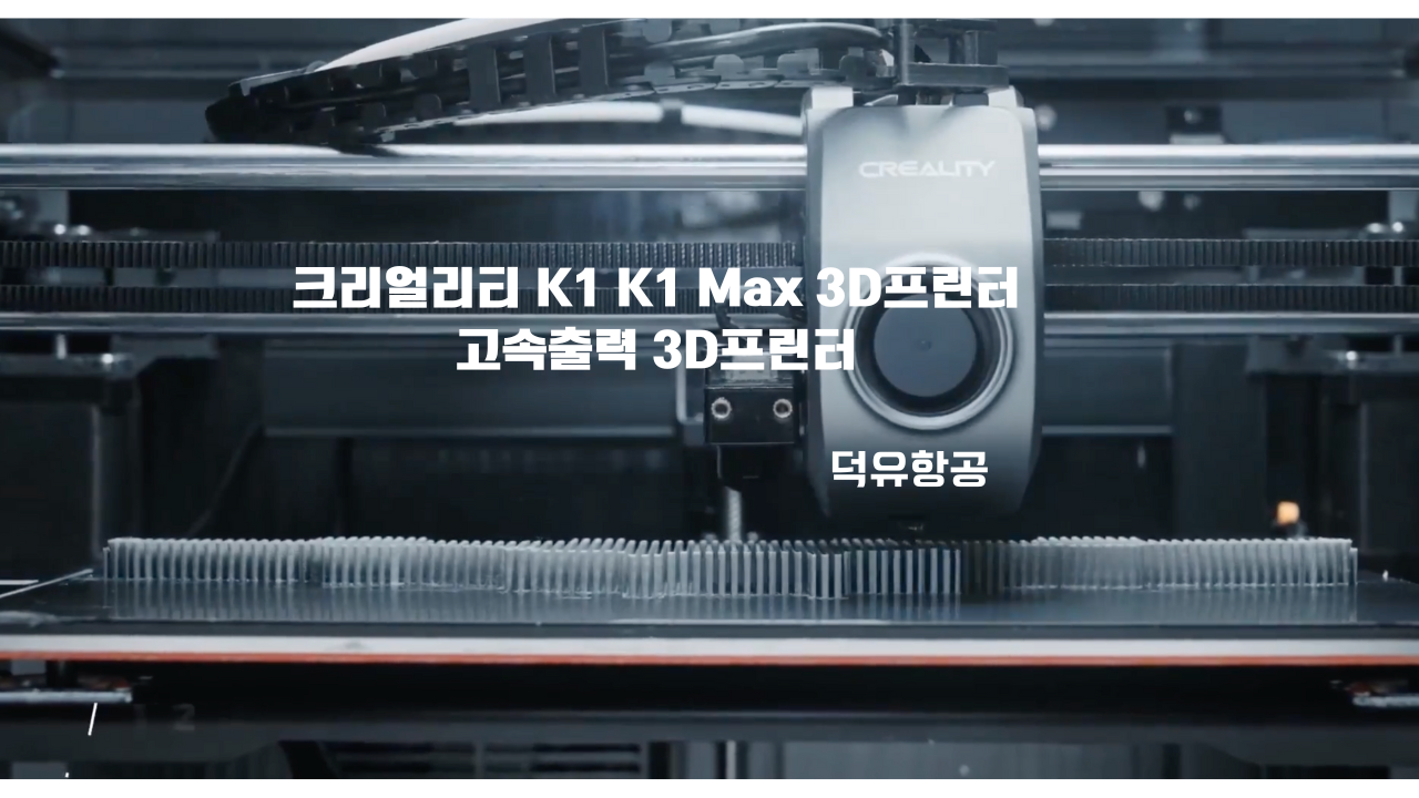 크리얼리티 K1 Max 맥스 3D프린터 Creality브랜드 한국최초 판매사 덕유항공 Since 2017